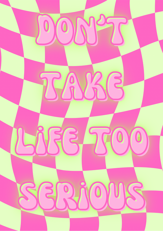 “Don’t Take Life Too Serious” 6x4 Art Print